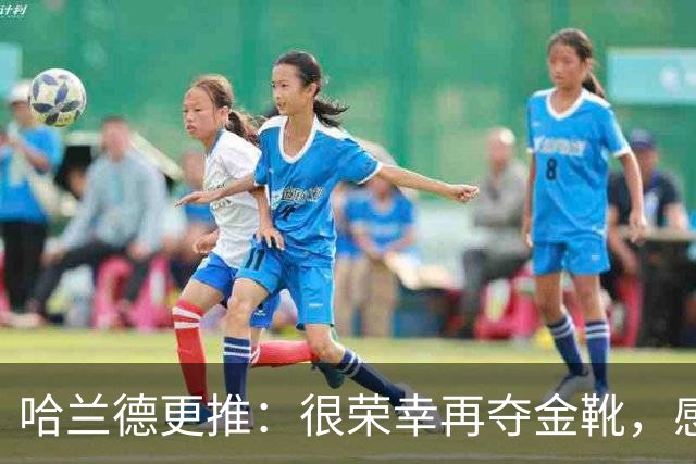 哈兰德更推：很荣幸再夺金靴，感谢大家的支持
